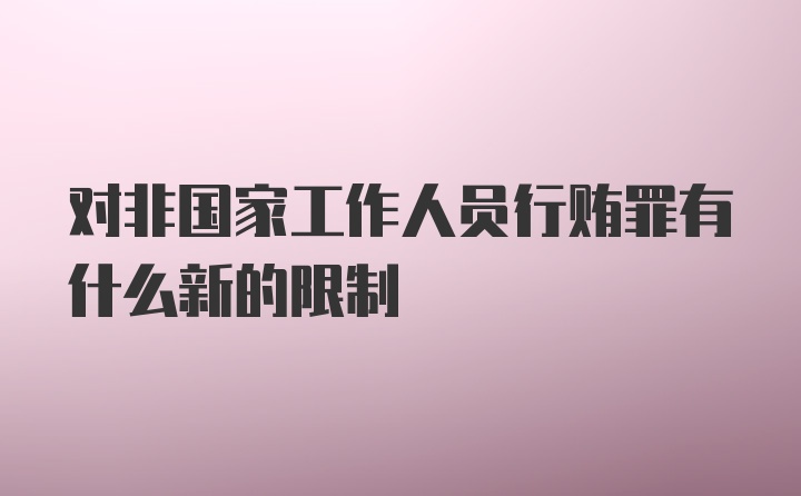 对非国家工作人员行贿罪有什么新的限制