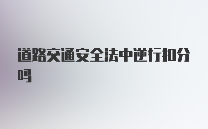 道路交通安全法中逆行扣分吗