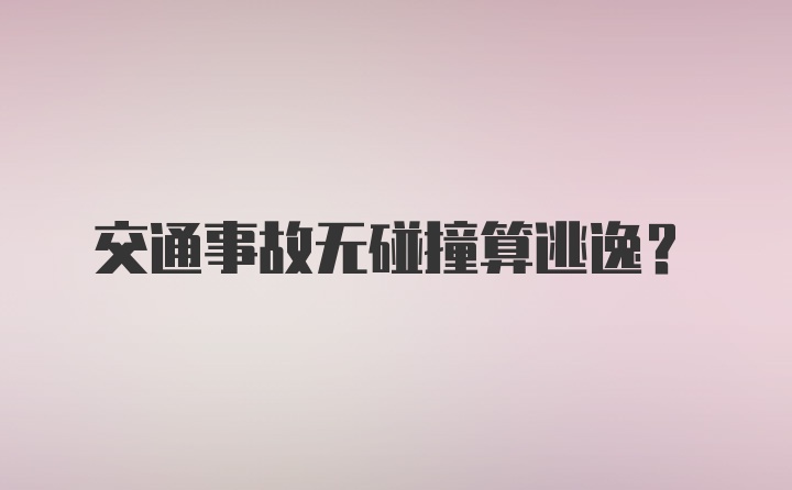 交通事故无碰撞算逃逸？