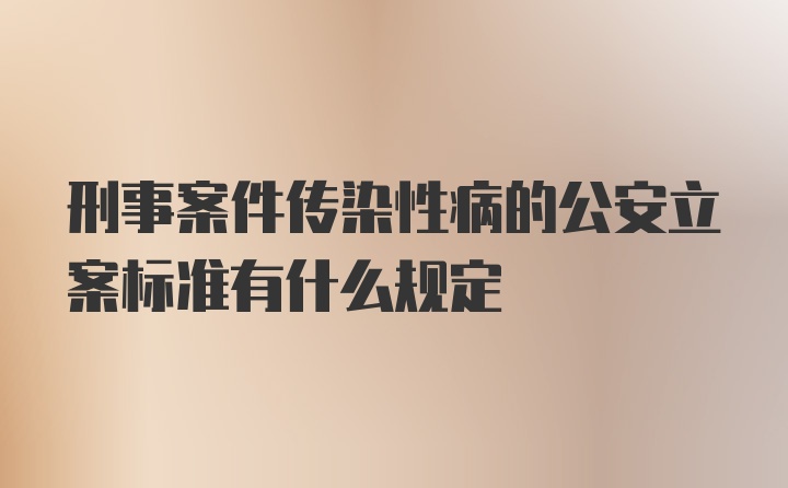 刑事案件传染性病的公安立案标准有什么规定