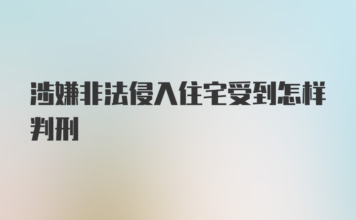 涉嫌非法侵入住宅受到怎样判刑