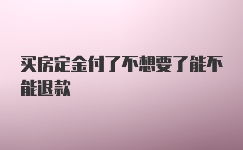 买房定金付了不想要了能不能退款