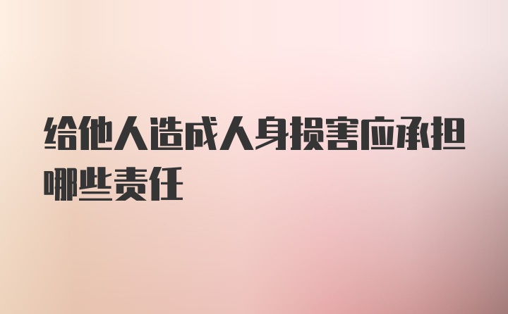 给他人造成人身损害应承担哪些责任