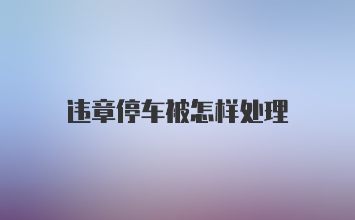 违章停车被怎样处理