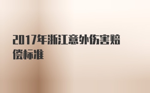 2017年浙江意外伤害赔偿标准