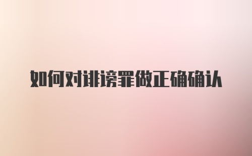 如何对诽谤罪做正确确认