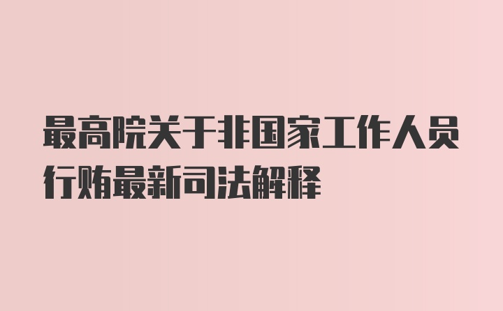 最高院关于非国家工作人员行贿最新司法解释