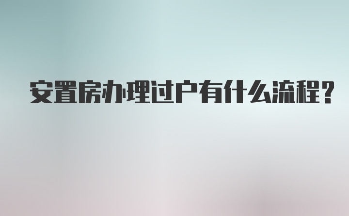 安置房办理过户有什么流程？