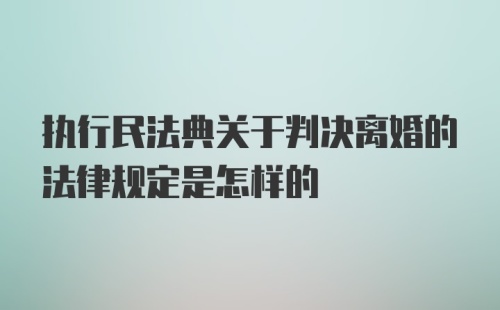 执行民法典关于判决离婚的法律规定是怎样的