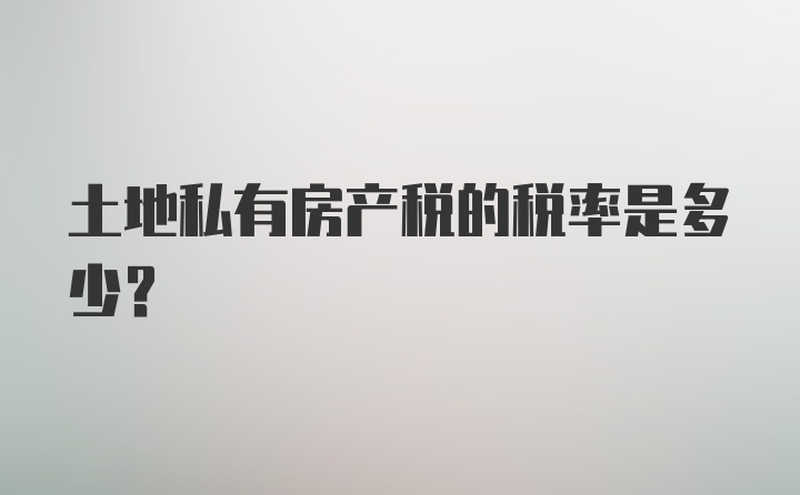 土地私有房产税的税率是多少？