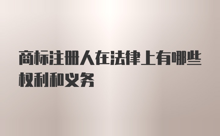 商标注册人在法律上有哪些权利和义务