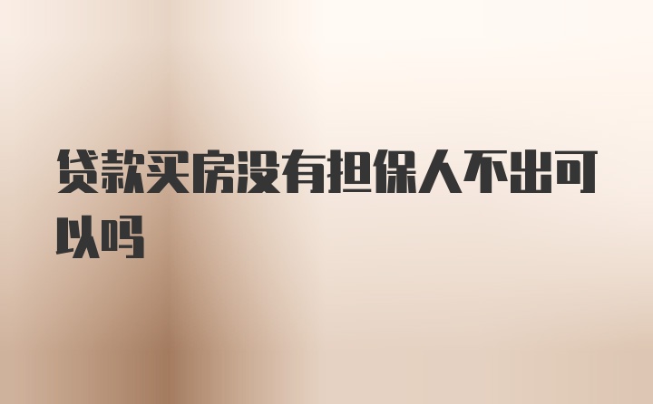 贷款买房没有担保人不出可以吗