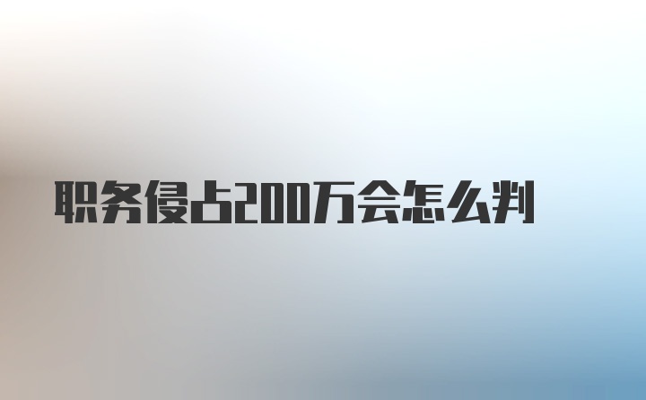 职务侵占200万会怎么判