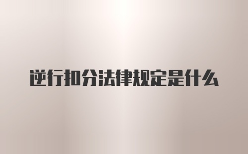 逆行扣分法律规定是什么