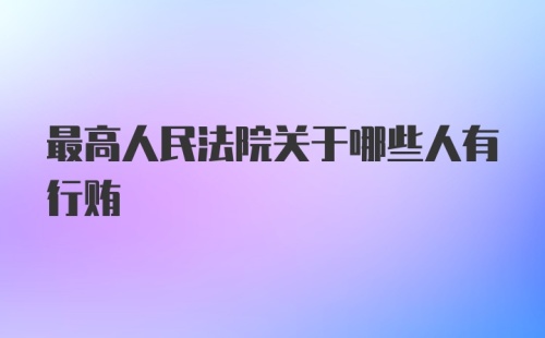 最高人民法院关于哪些人有行贿