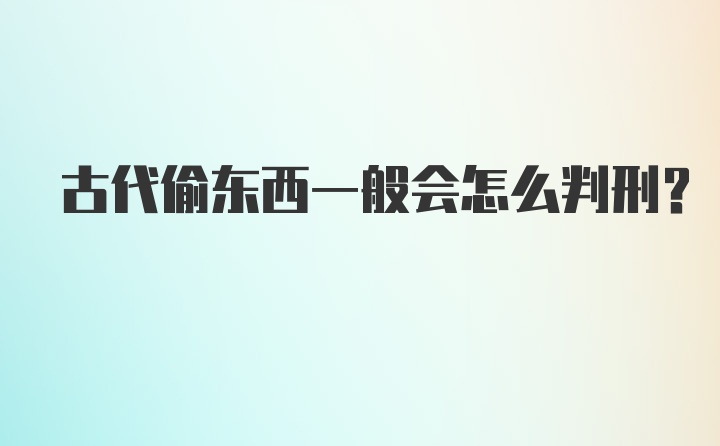 古代偷东西一般会怎么判刑?