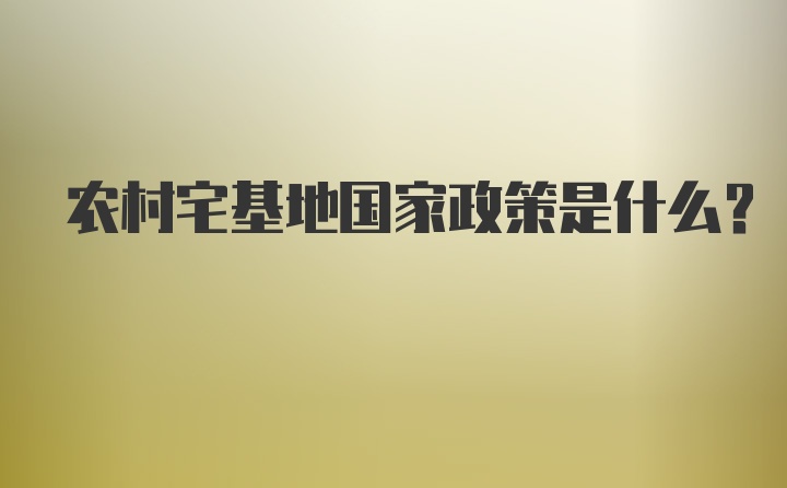 农村宅基地国家政策是什么？