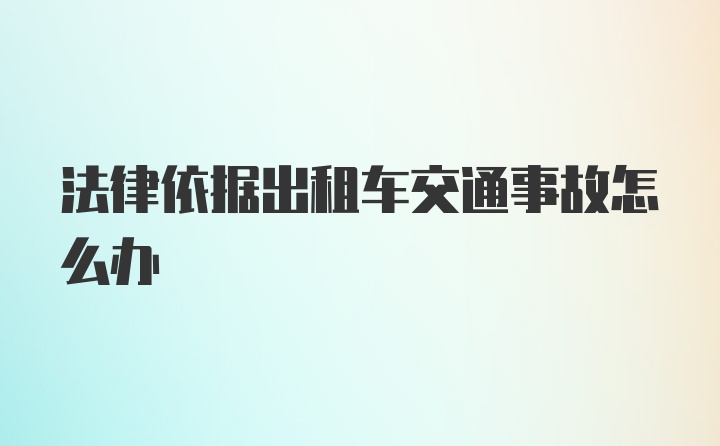 法律依据出租车交通事故怎么办