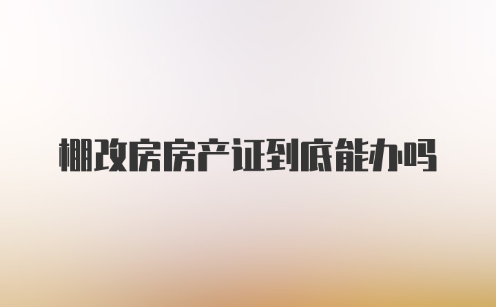 棚改房房产证到底能办吗