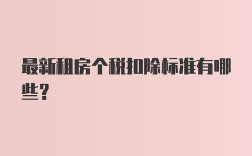 最新租房个税扣除标准有哪些？