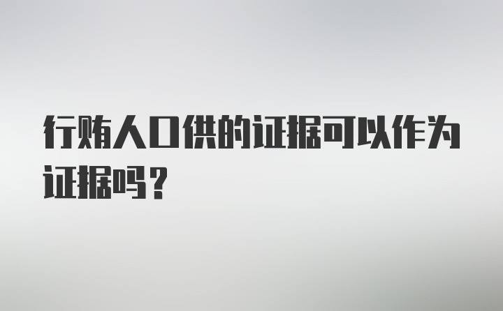 行贿人口供的证据可以作为证据吗?