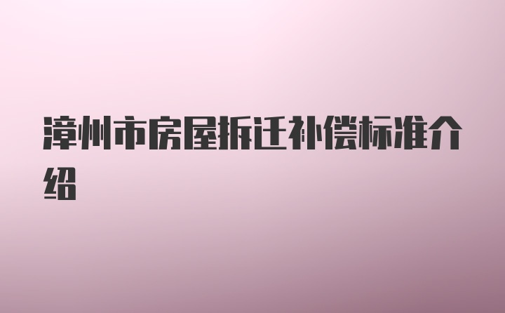 漳州市房屋拆迁补偿标准介绍