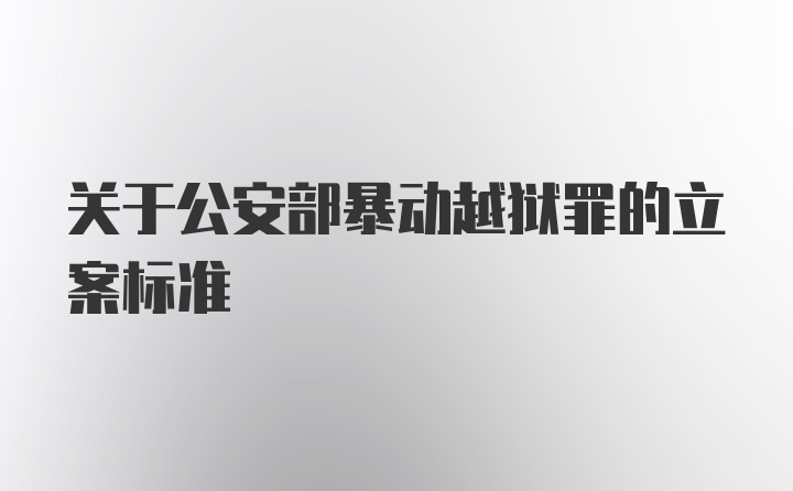 关于公安部暴动越狱罪的立案标准