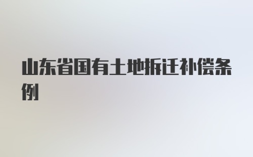 山东省国有土地拆迁补偿条例