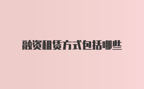 融资租赁方式包括哪些