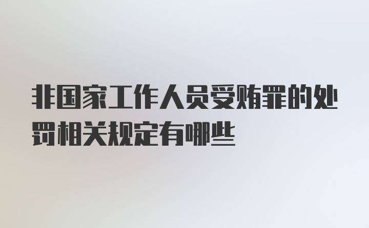 非国家工作人员受贿罪的处罚相关规定有哪些