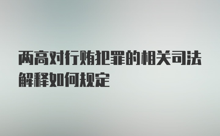 两高对行贿犯罪的相关司法解释如何规定