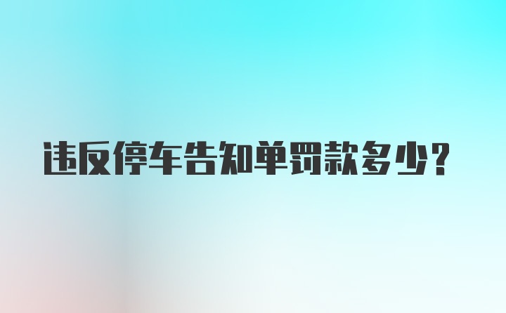 违反停车告知单罚款多少？