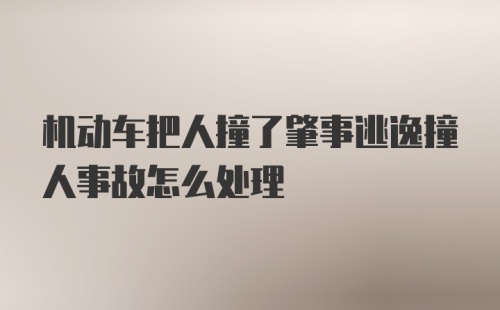 机动车把人撞了肇事逃逸撞人事故怎么处理