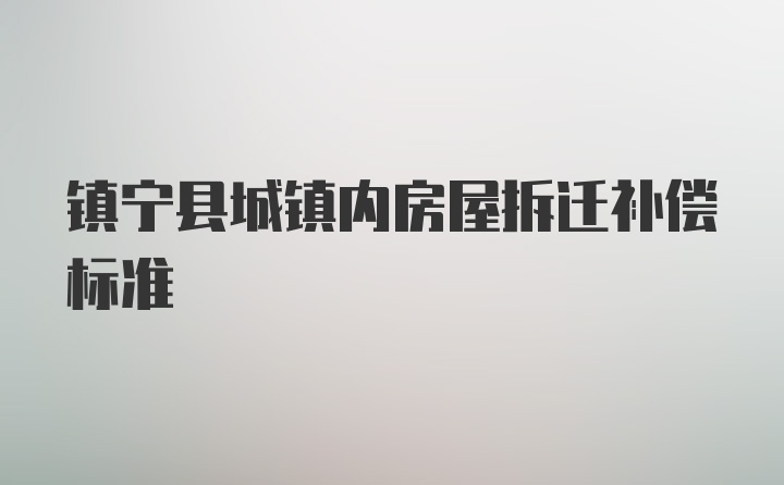 镇宁县城镇内房屋拆迁补偿标准