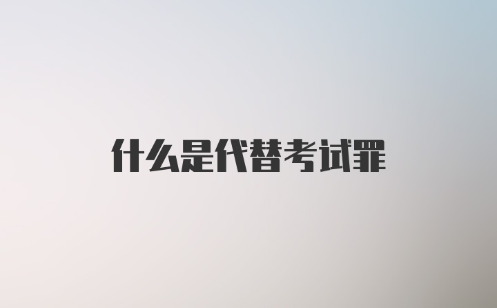 什么是代替考试罪