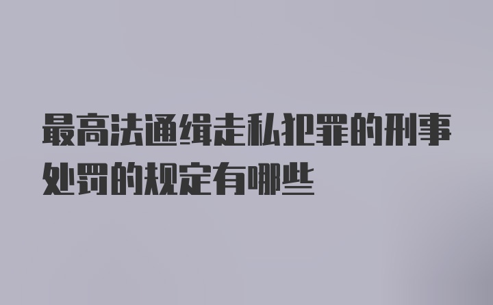 最高法通缉走私犯罪的刑事处罚的规定有哪些