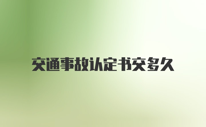 交通事故认定书交多久