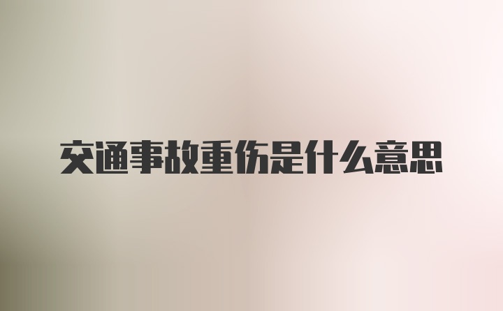 交通事故重伤是什么意思