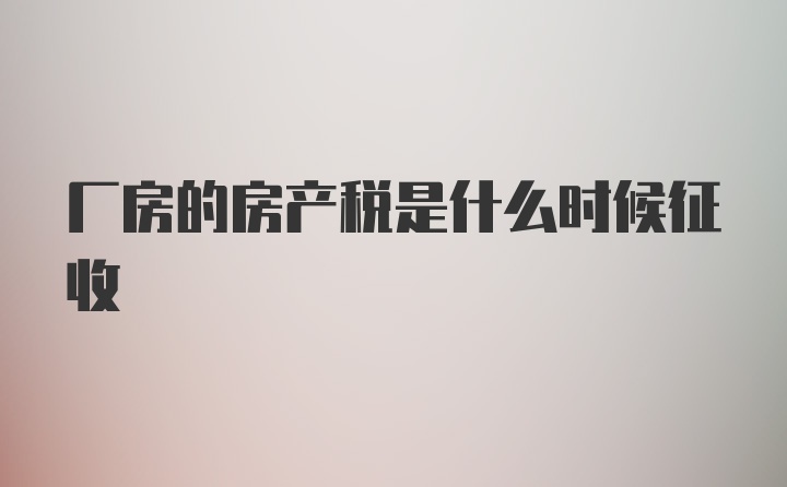 厂房的房产税是什么时候征收