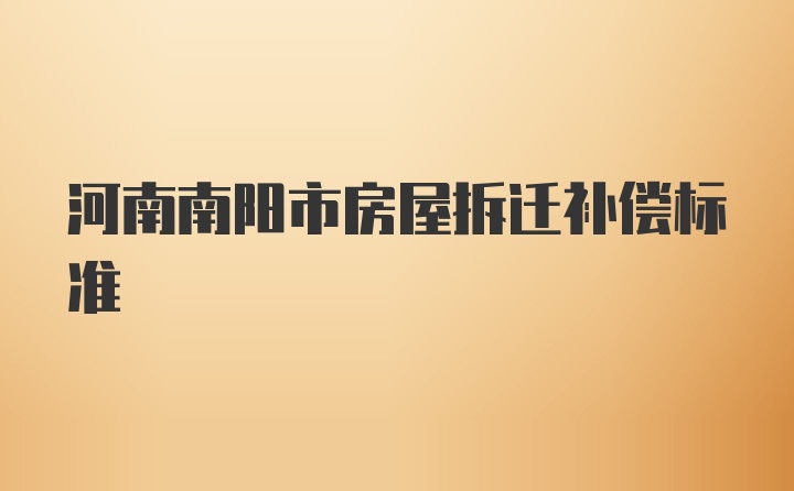 河南南阳市房屋拆迁补偿标准