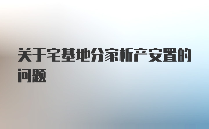 关于宅基地分家析产安置的问题