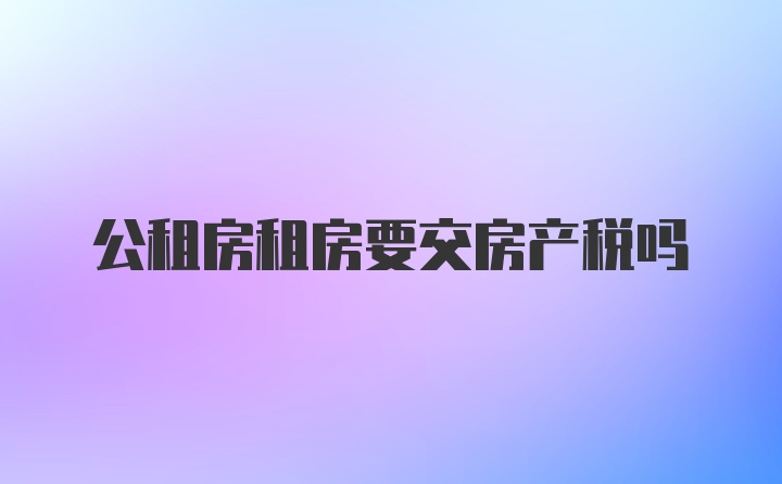 公租房租房要交房产税吗