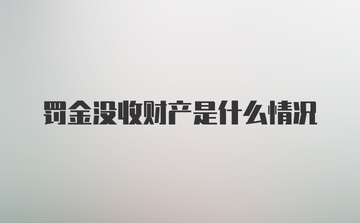 罚金没收财产是什么情况