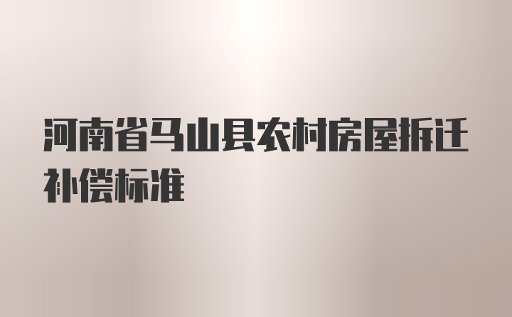 河南省马山县农村房屋拆迁补偿标准