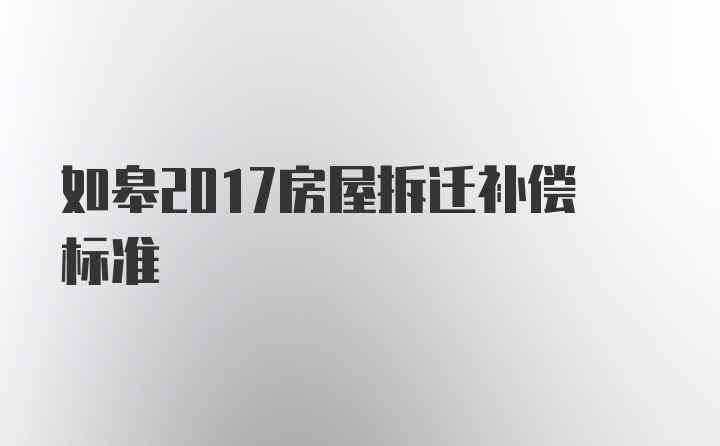 如皋2017房屋拆迁补偿标准