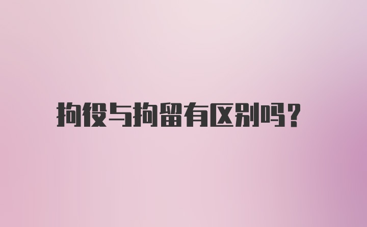 拘役与拘留有区别吗？