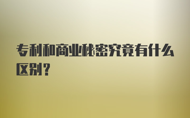 专利和商业秘密究竟有什么区别？