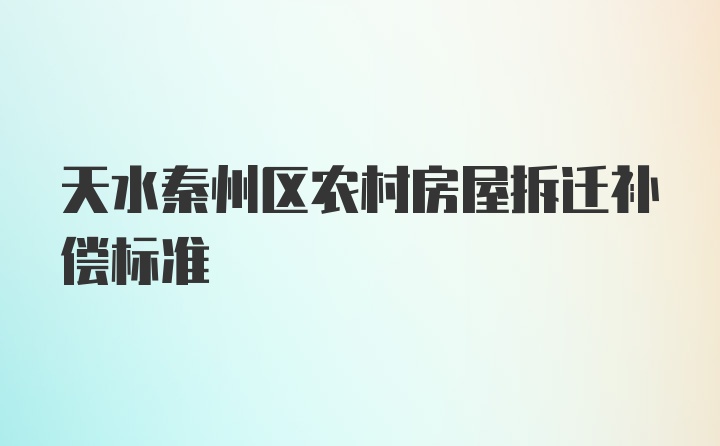 天水秦州区农村房屋拆迁补偿标准