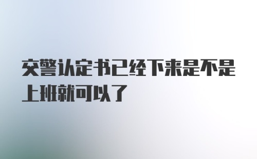 交警认定书已经下来是不是上班就可以了