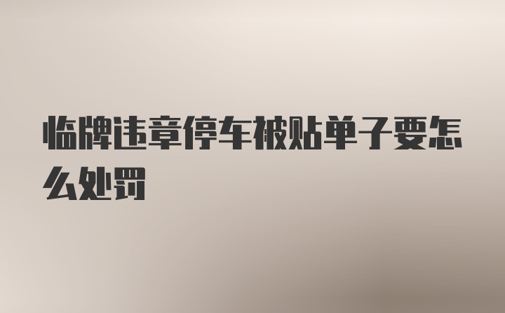 临牌违章停车被贴单子要怎么处罚